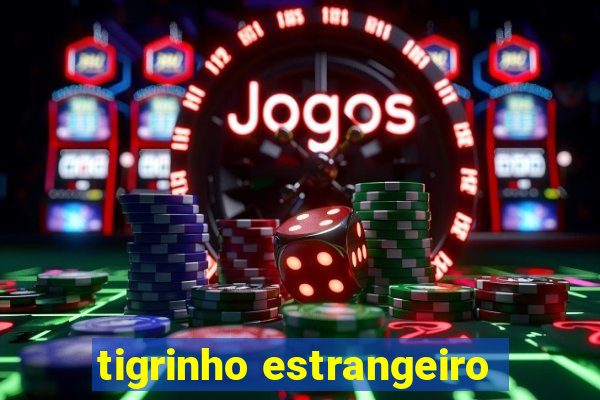 tigrinho estrangeiro