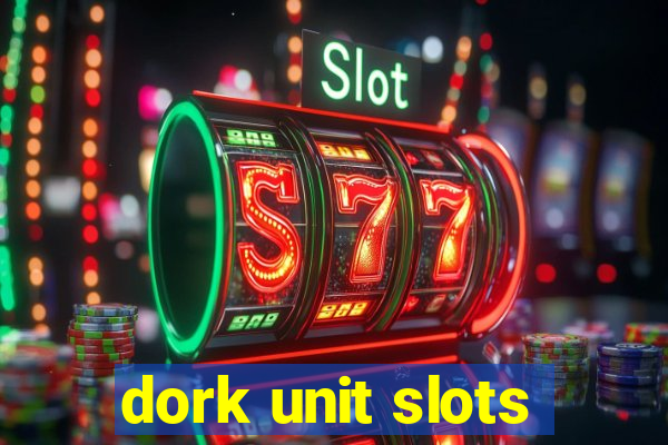 dork unit slots