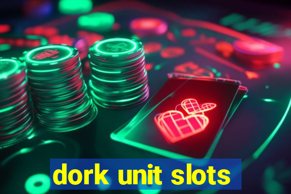 dork unit slots