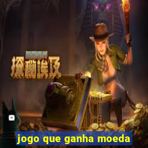 jogo que ganha moeda