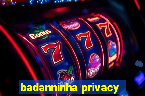 badanninha privacy