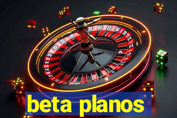 beta planos