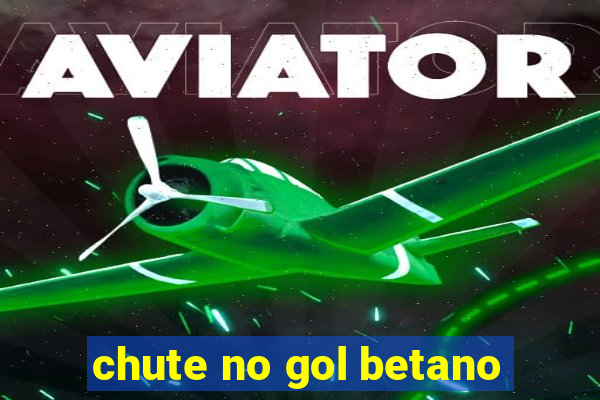 chute no gol betano