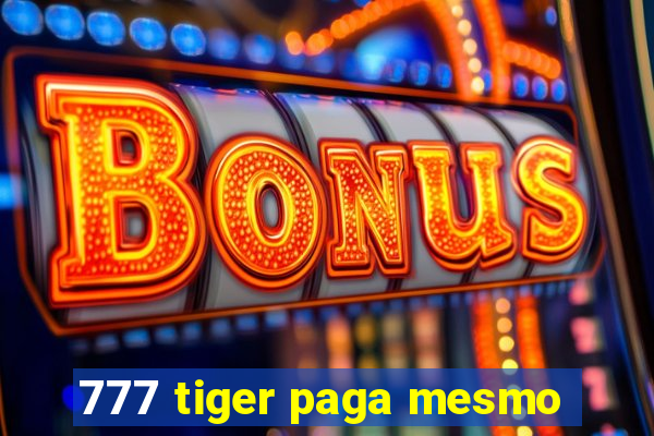 777 tiger paga mesmo