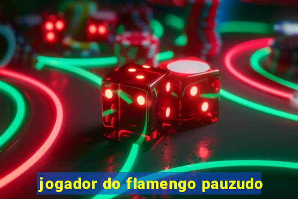 jogador do flamengo pauzudo