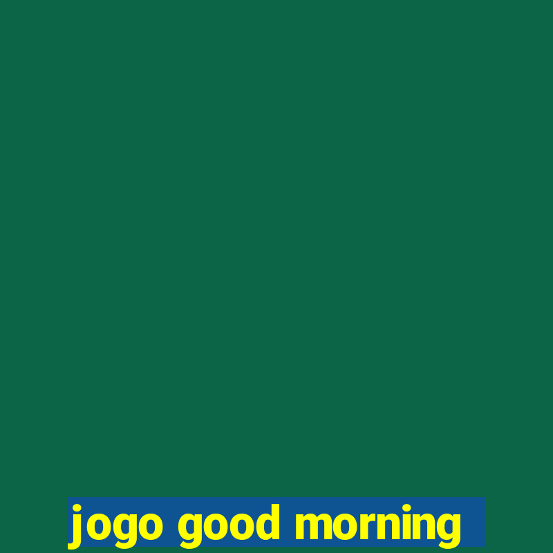 jogo good morning