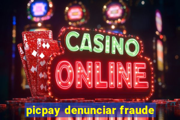 picpay denunciar fraude