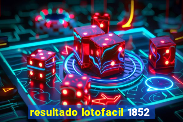 resultado lotofacil 1852