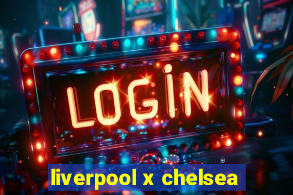 liverpool x chelsea