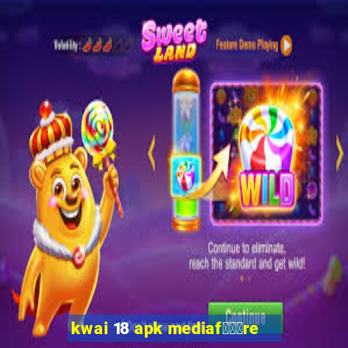 kwai 18 apk mediaf锟勶颈re