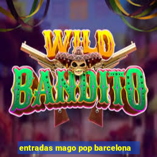 entradas mago pop barcelona