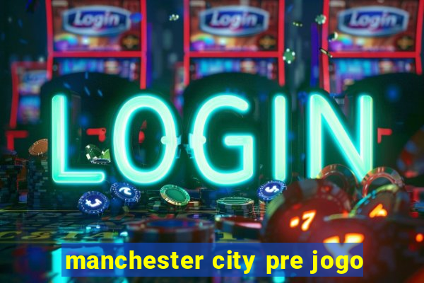 manchester city pre jogo