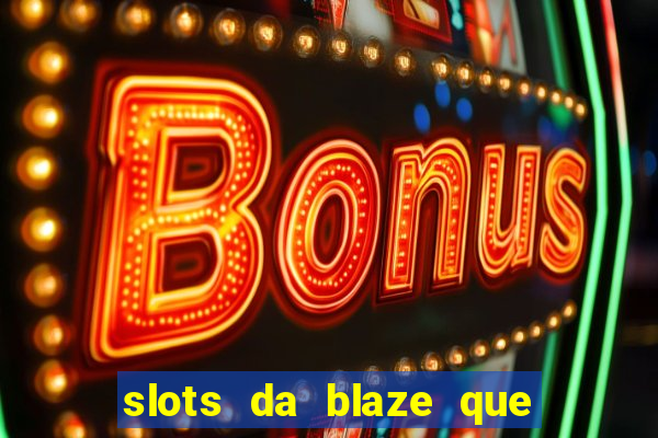 slots da blaze que mais pagam