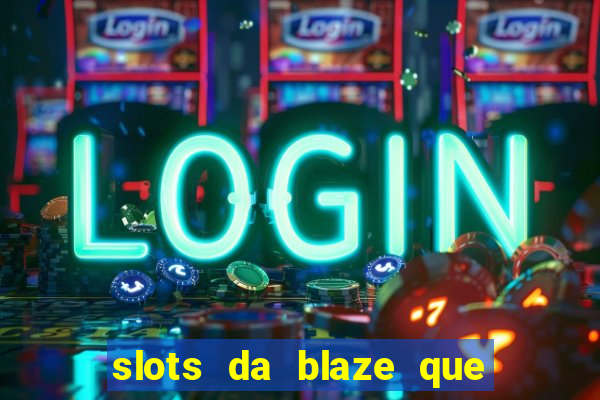 slots da blaze que mais pagam