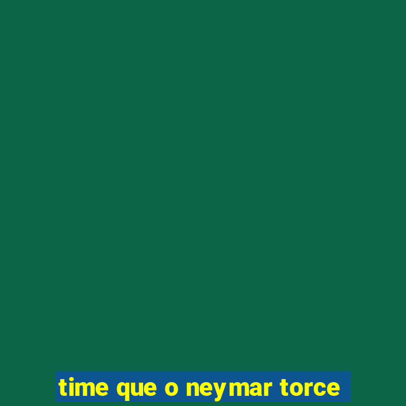 time que o neymar torce