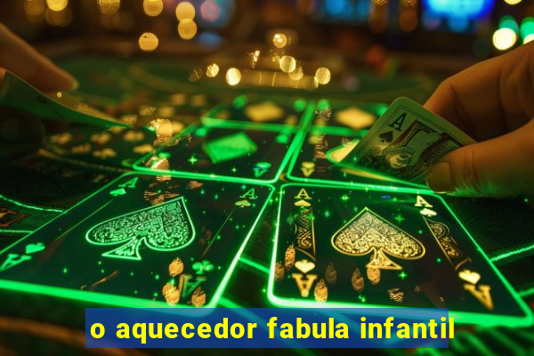 o aquecedor fabula infantil