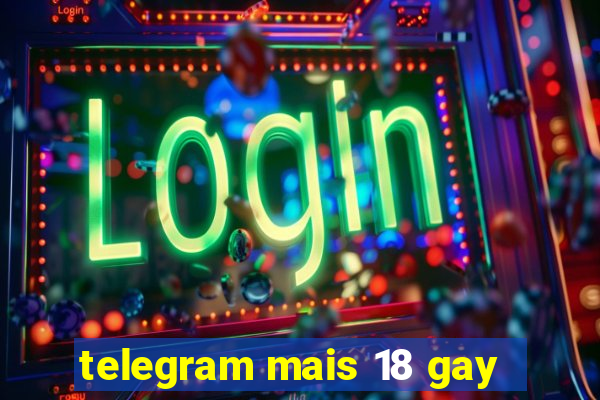 telegram mais 18 gay