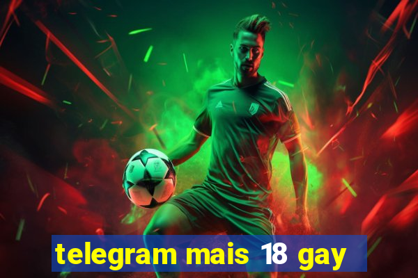 telegram mais 18 gay