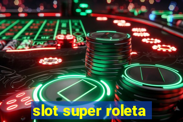 slot super roleta