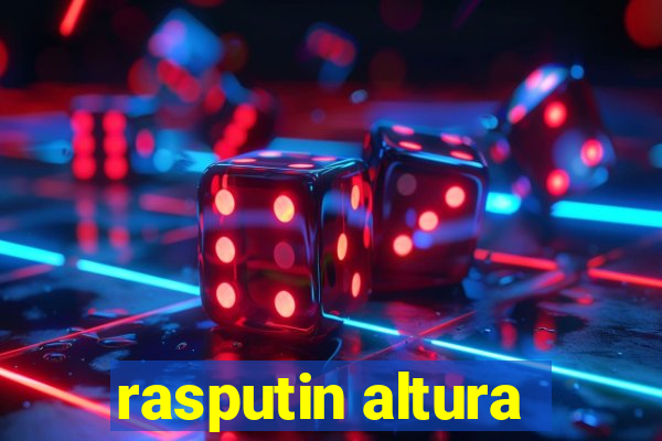 rasputin altura