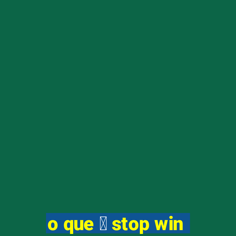 o que 茅 stop win