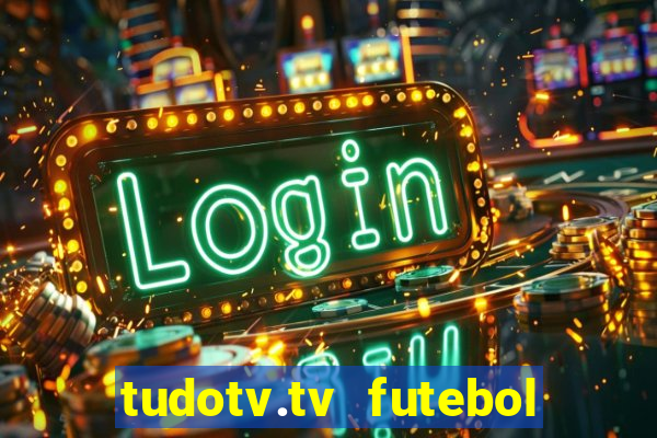 tudotv.tv futebol ao vivo