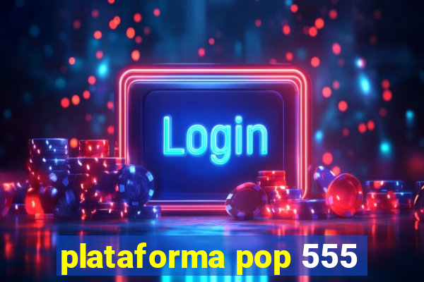 plataforma pop 555