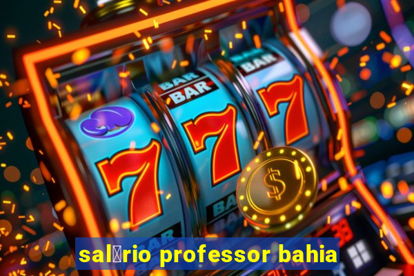 sal谩rio professor bahia