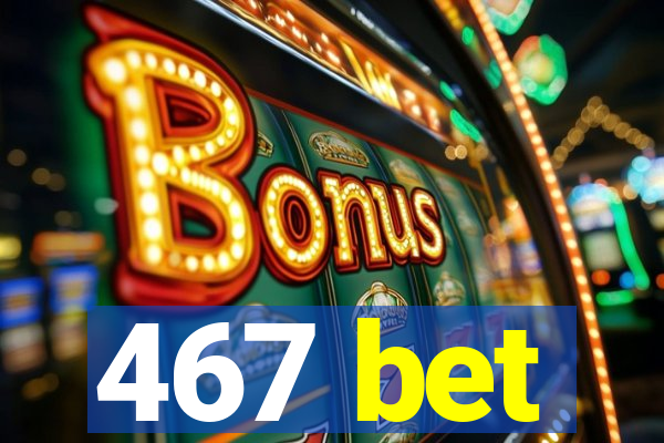 467 bet