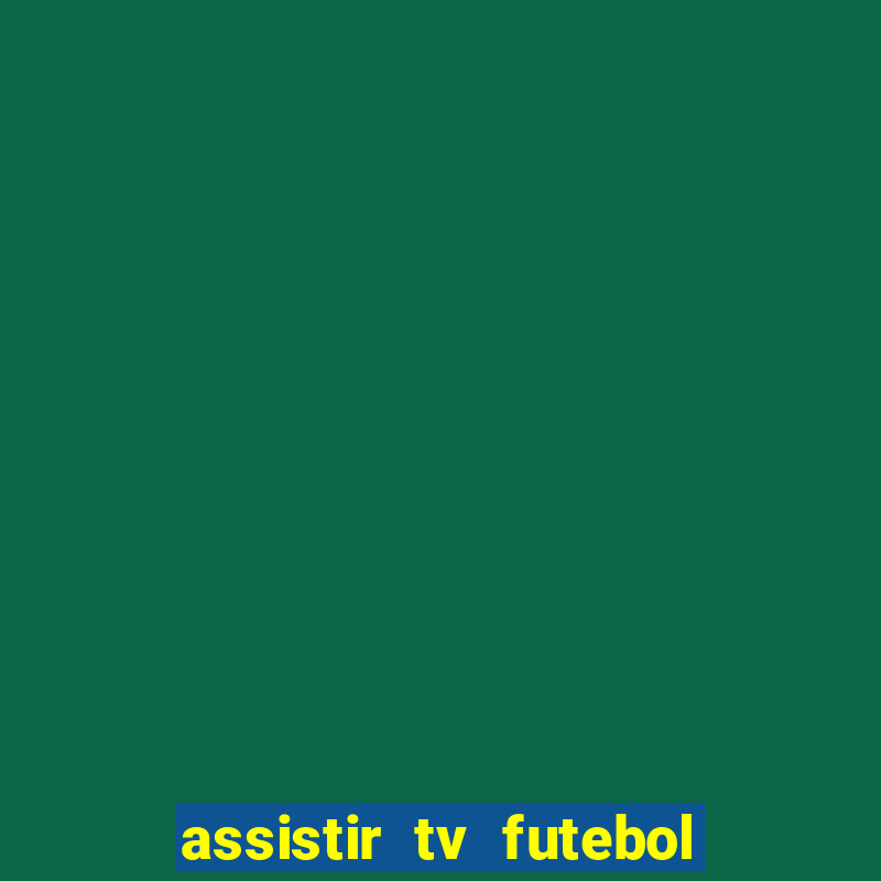 assistir tv futebol ao vivo