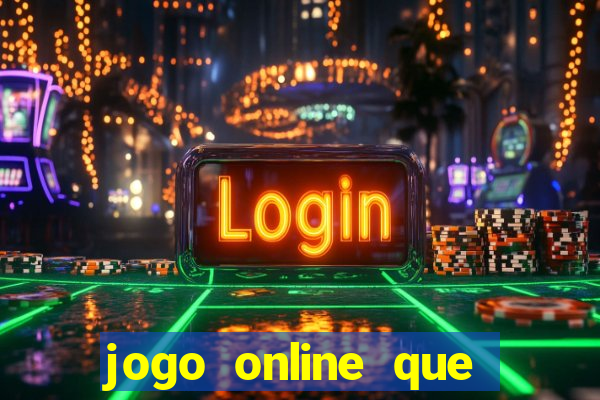 jogo online que ganha dinheiro