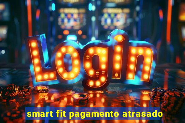 smart fit pagamento atrasado