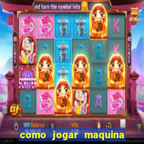 como jogar maquina de cassino