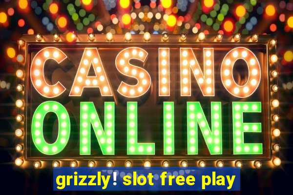 grizzly! slot free play