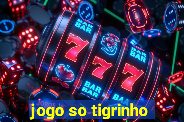 jogo so tigrinho