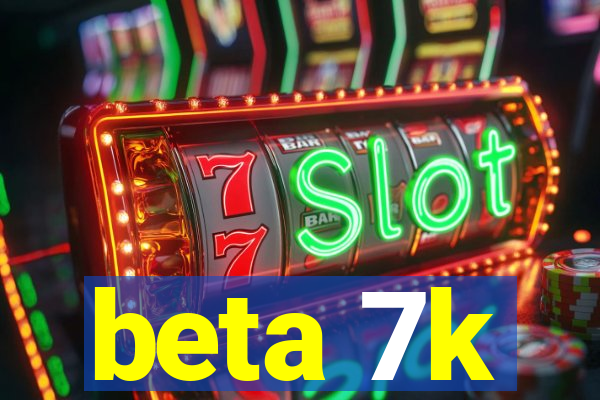 beta 7k