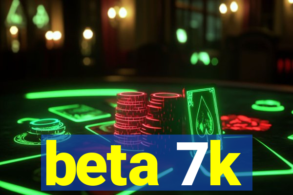 beta 7k