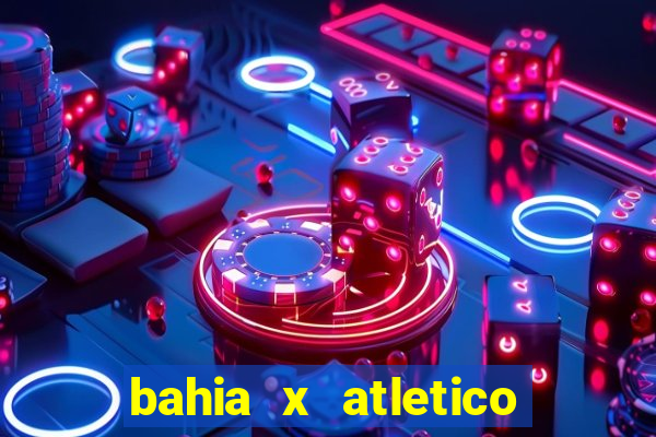 bahia x atletico ao vivo