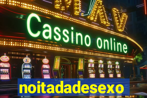 noitadadesexo