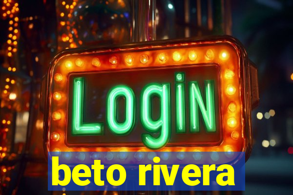 beto rivera