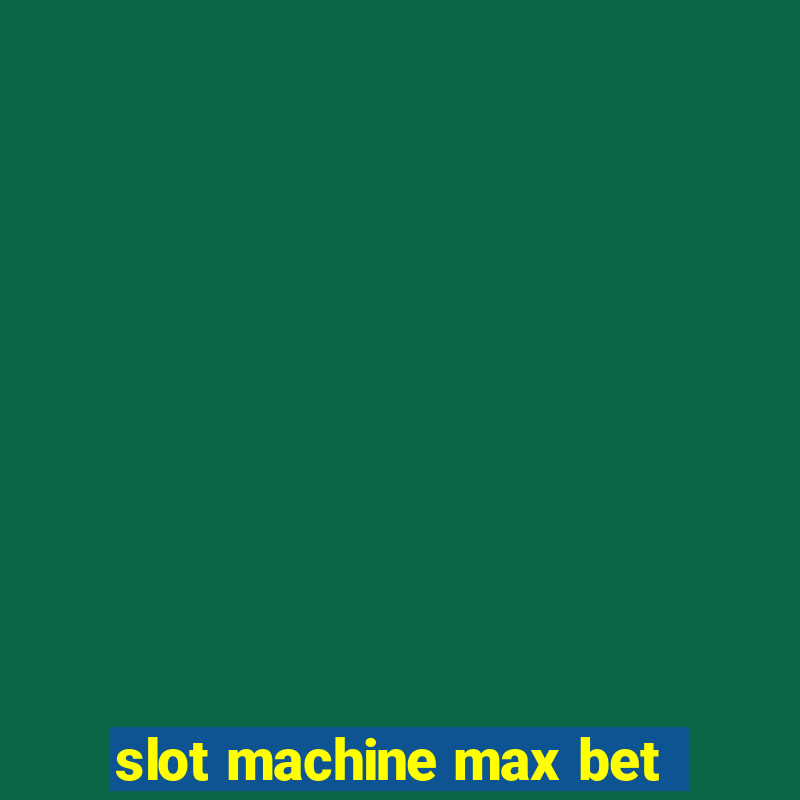 slot machine max bet