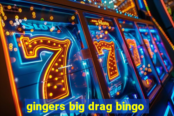 gingers big drag bingo