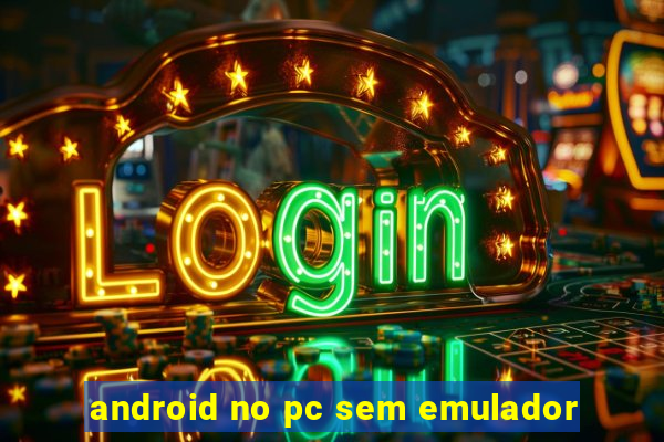 android no pc sem emulador