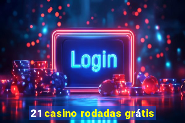 21 casino rodadas grátis