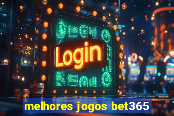 melhores jogos bet365