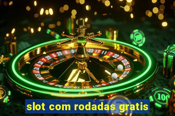 slot com rodadas gratis