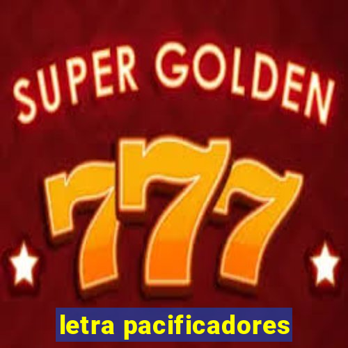 letra pacificadores