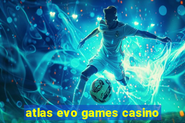 atlas evo games casino