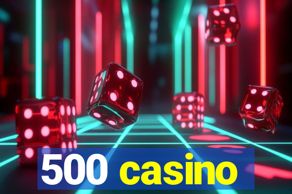 500 casino