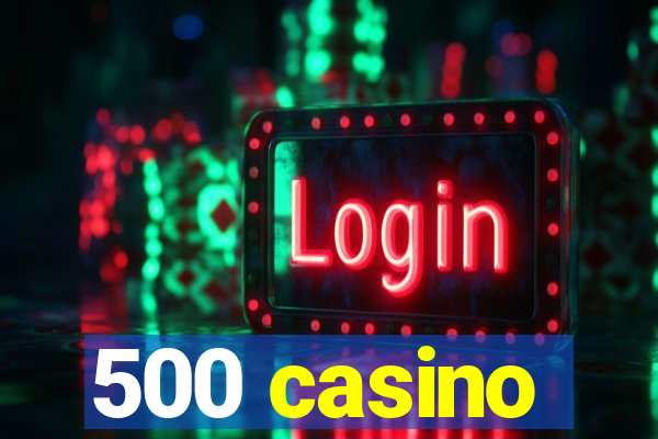 500 casino